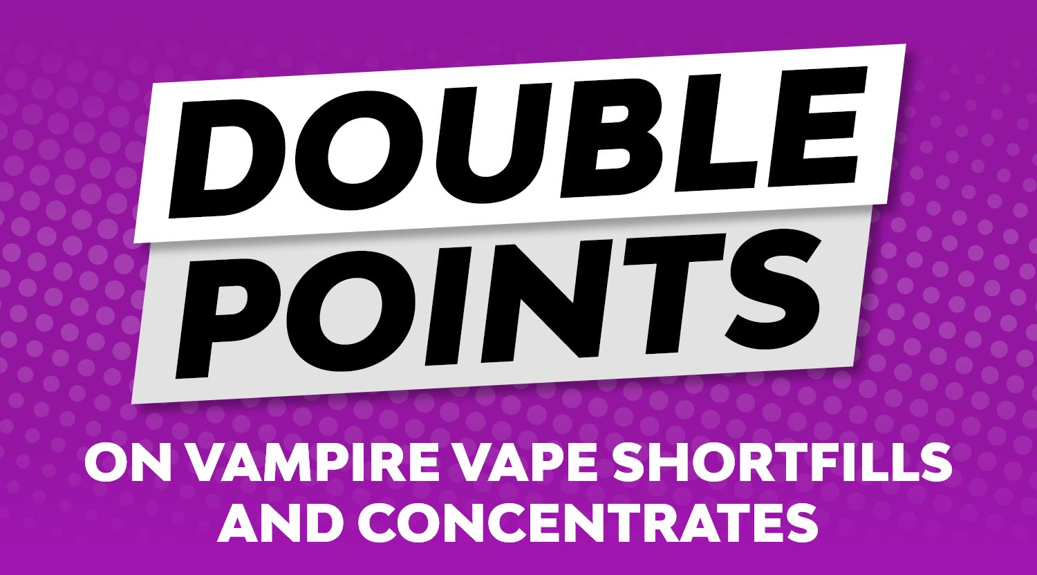 Shop Vampire Vape Shortfills and concentrates and earn x2 points.