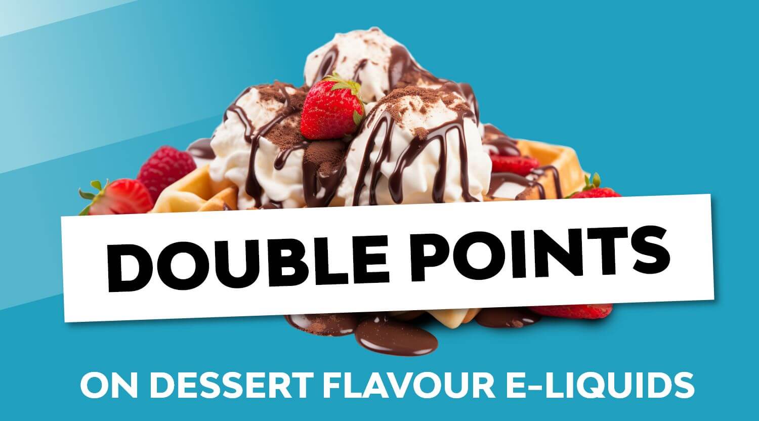 Earn x2 reward points when you shop any dessert flavour e-liquid.