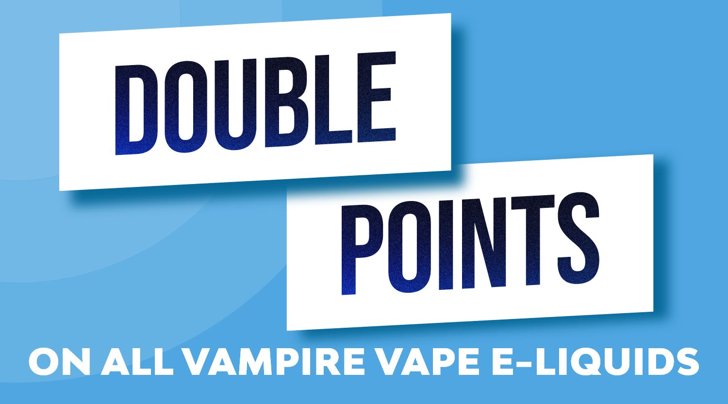 Shop any Vampire Vape e-liquid and earn double reward points.