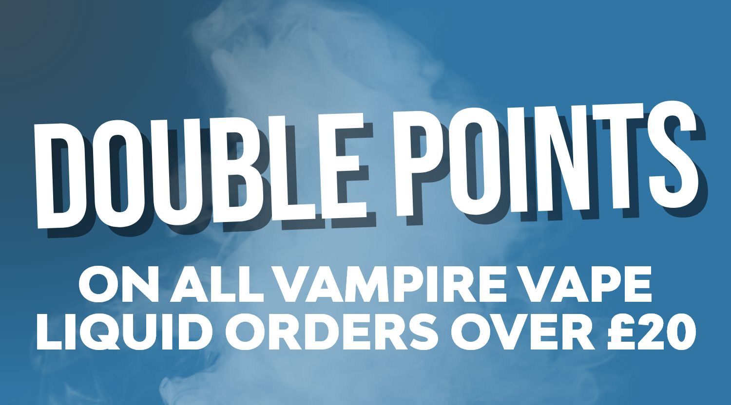 Spend £20 on Vampire Vape e-liquids and receive double points.