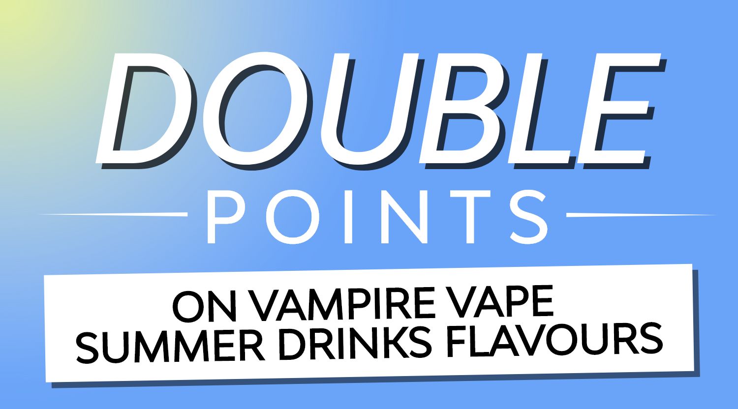 Shop Vampire Vape summer drink flavours and earn double reward points.