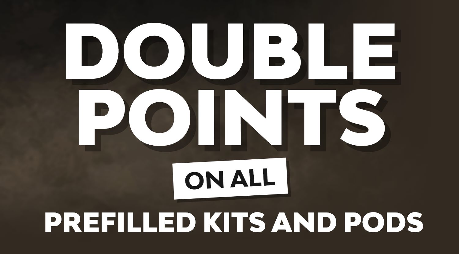 Earn Double Points on all Prefilled Kits and Pods