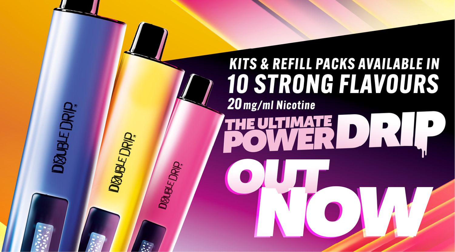 Purchase the new Double Drip 10K prefilled vape kit and pods, starting from just 2 for £10.